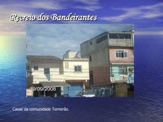 Recreio dos Bandeirantes Casas da comunidade Terreirão. 