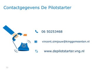 3030
Contactgegevens De Pilotstarter
06 50253468
vincent.simjouw@kinggemeenten.nl
www.depilotstarter.vng.nl
 