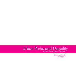 Urban Parkswithin Downtown Toronto
             and Usability
                       Christina Whitfield
                             207963069