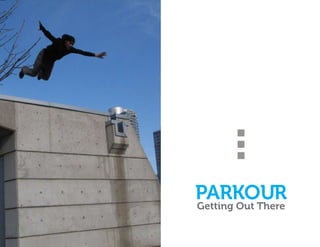PARKOUR
Getting Out There