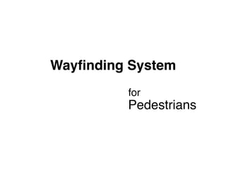 Wayfinding System
          for
          Pedestrians
 