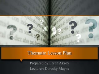Thematic Lesson Plan
Prepared by Ercan Aksoy
Lecturer: Dorothy Mayne
 