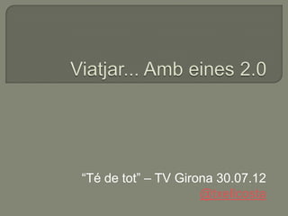 “Té de tot” – TV Girona 30.07.12
                     @txellcosta
 