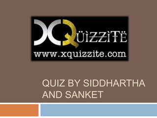 Quiz by SidDhartHA and Sanket 