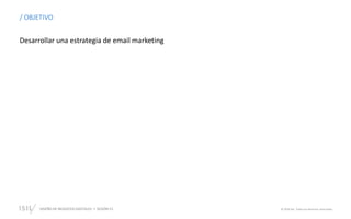 DISEÑO DE NEGOCIOS DIGITALES  SESIÓN 13 © 2019 ISIL. Todos los derechos reservados
Desarrollar una estrategia de email marketing
/ OBJETIVO
 