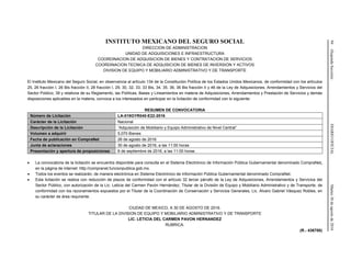 94(SegundaSección)DIARIOOFICIALMartes30deagostode2016
INSTITUTO MEXICANO DEL SEGURO SOCIAL
DIRECCION DE ADMINISTRACION
UNIDAD DE ADQUISICIONES E INFRAESTRUCTURA
COORDINACION DE ADQUISICION DE BIENES Y CONTRATACION DE SERVICIOS
COORDINACION TECNICA DE ADQUISICION DE BIENES DE INVERSION Y ACTIVOS
DIVISION DE EQUIPO Y MOBILIARIO ADMINISTRATIVO Y DE TRANSPORTE
El Instituto Mexicano del Seguro Social, en observancia al artículo 134 de la Constitución Política de los Estados Unidos Mexicanos, de conformidad con los artículos
25, 26 fracción I, 26 Bis fracción II, 28 fracción I, 29, 30, 32, 33, 33 Bis, 34, 35, 36, 36 Bis fracción II y 46 de la Ley de Adquisiciones, Arrendamientos y Servicios del
Sector Público, 39 y relativos de su Reglamento, las Políticas, Bases y Lineamientos en materia de Adquisiciones, Arrendamientos y Prestación de Servicios y demás
disposiciones aplicables en la materia, convoca a los interesados en participar en la licitación de conformidad con lo siguiente:
RESUMEN DE CONVOCATORIA
Número de Licitación LA-019GYR040-E22-2016
Carácter de la Licitación Nacional
Descripción de la Licitación “Adquisición de Mobiliario y Equipo Administrativo de Nivel Central”
Volumen a adquirir 5,070 Bienes
Fecha de publicación en CompraNet 26 de agosto de 2016
Junta de aclaraciones 30 de agosto de 2016, a las 11:00 horas
Presentación y apertura de proposiciones 6 de septiembre de 2016, a las 11:00 horas
 La convocatoria de la licitación se encuentra disponible para consulta en el Sistema Electrónico de Información Pública Gubernamental denominado CompraNet,
en la página de internet: http://compranet.funcionpublica.gob.mx.
 Todos los eventos se realizarán, de manera electrónica en Sistema Electrónico de Información Pública Gubernamental denominado CompraNet.
 Esta licitación se realiza con reducción de plazos de conformidad con el artículo 32 tercer párrafo de la Ley de Adquisiciones, Arrendamientos y Servicios del
Sector Público, con autorización de la Lic. Leticia del Carmen Pavón Hernández, Titular de la División de Equipo y Mobiliario Administrativo y de Transporte, de
conformidad con los razonamientos expuestos por el Titular de la Coordinación de Conservación y Servicios Generales, Lic. Alvaro Gabriel Vásquez Robles, en
su carácter de área requirente.
CIUDAD DE MEXICO, A 30 DE AGOSTO DE 2016.
TITULAR DE LA DIVISION DE EQUIPO Y MOBILIARIO ADMINISTRATIVO Y DE TRANSPORTE
LIC. LETICIA DEL CARMEN PAVON HERNANDEZ
RUBRICA.
(R.- 436700)
 