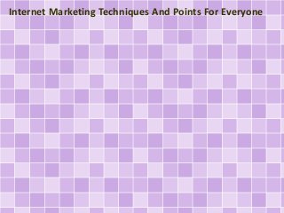 Internet Marketing Techniques And Points For Everyone
 