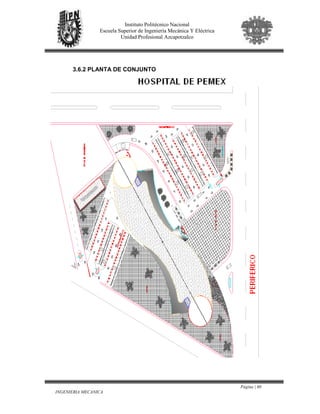 Página | 60
INGENIERIA MECANICA
Instituto Politécnico Nacional
Escuela Superior de Ingeniería Mecánica Y Eléctrica
Unidad Profesional Azcapotzalco
3.6.2 PLANTA DE CONJUNTO
 