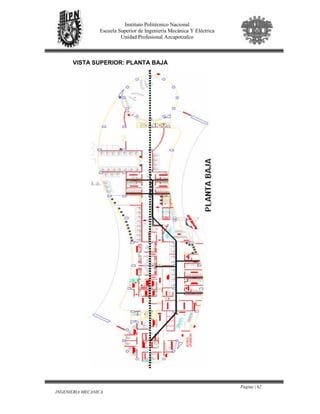 Página | 62
INGENIERIA MECANICA
Instituto Politécnico Nacional
Escuela Superior de Ingeniería Mecánica Y Eléctrica
Unidad Profesional Azcapotzalco
VISTA SUPERIOR: PLANTA BAJA
 