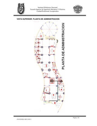 Página | 63
INGENIERIA MECANICA
Instituto Politécnico Nacional
Escuela Superior de Ingeniería Mecánica Y Eléctrica
Unidad Profesional Azcapotzalco
VISTA SUPERIOR: PLANTA DE ADMINISTRACION
 