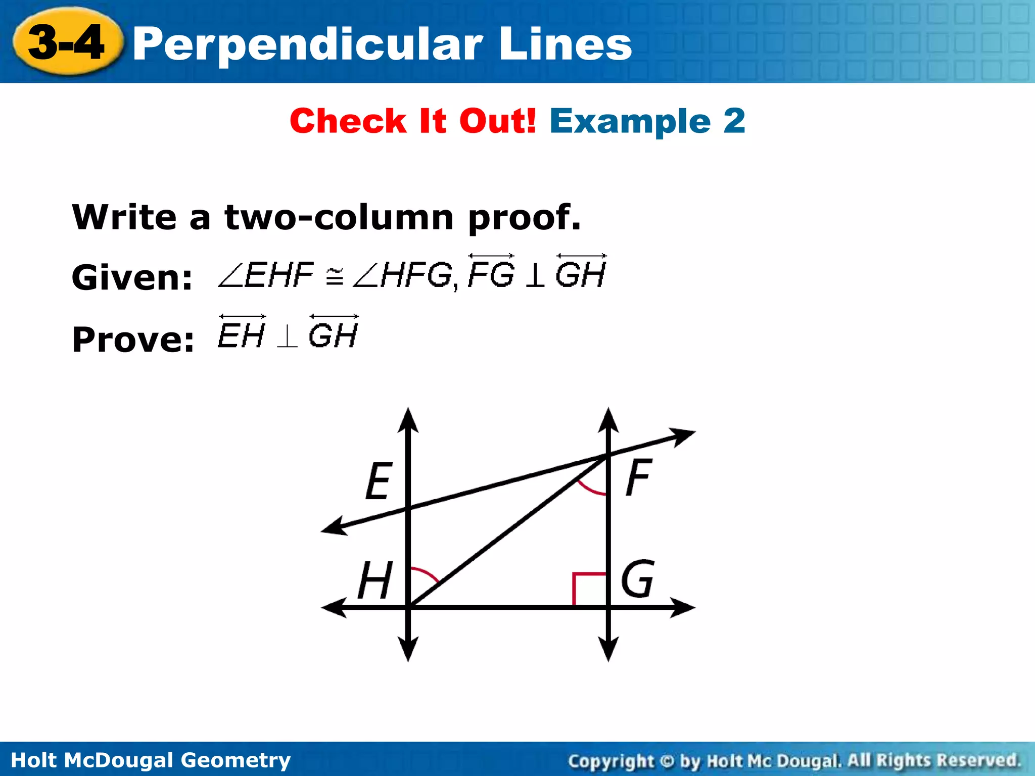 3-4 Perpendicular Lines
Check It Out! Example 2
Write a two-column proof.

Given:
Prove:

Holt McDougal Geometry

 