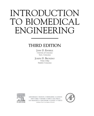 INTRODUCTION
TO BIOMEDICAL
ENGINEERING
THIRD EDITION
JOHN D. ENDERLE
University of Connecticut
Storrs, Connecticut
JOSEPH D. BRONZINO
Trinity College
Hartford, Connecticut
 
