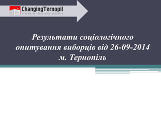 Результати соціологічного 
опитування виборців від 26-09-2014 
м. Тернопіль 
 