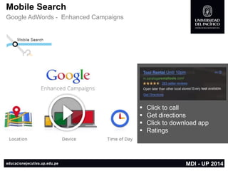 Mobile Search 
Google AdWords-EnhancedCampaigns 
Click to call 
Get directions 
Click to download app 
Ratings 
MDI -UP 2014  