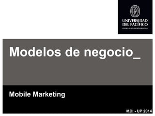 Modelos de negocio_ 
Mobile Marketing 
MDI -UP 2014  
