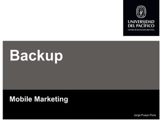 Backup 
Mobile Marketing 
Jorge Pueyo Pons  