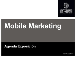 Mobile Marketing 
Agenda Exposición 
Jorge Pueyo Pons  