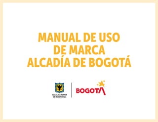 MANUAL DE USO
DE MARCA
ALCADÍA DE BOGOTÁ
 