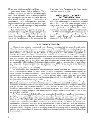 Deus como o único e verdadeiro Deus.
Anos mais tarde, Gideão indagou: “Se o
Senhor é conosco, por que nos sobreveio tudo
isto? E que é feito de todas as suas maravilhas
que nossos pais nos contaram, dizendo: Não nos
fez o Senhor subir do Egito?…” (Juízes 6:13). A
pergunta de Gideão é uma prova de que 1) milagres como esses que libertaram Israel do Egito
não são mais realizados e 2) gerações posteriores
souberam desses milagres.
Semelhantemente, os que viram Jesus operando milagres os registraram para que gerações
futuras pudessem crer (João 20:30, 31). Hoje, nós
somos informados da vida, dos milagres, da
morte, do sepultamento e da ressurreição de

Jesus através da Palavra escrita. Esses acontecimentos não se repetirão.
OS MILAGRES TINHAM UM
PROPÓSITO ESPECÍFICO
Jesus às vezes realizava milagres pela compaixão que tinha das pessoas (Mateus 9:36; 14:14;
15:32; 20:34). Todavia, cada milagre, desde a
criação, tinha um mesmo propósito por trás de si.
1. O propósito da magnificência da criação
foi provar a existência de Deus (Romanos 1:20).
2. Através dos milagres, Deus mostrou que é
o único Deus verdadeiro — um Deus acima dos
deuses egípcios (Êxodo 10:2) e acima dos deuses
cananeus (1 Reis 18:36–39).

JESUS PERMANECE O MESMO
Alguns grupos religiosos continuam à espera de sinais e prodígios hoje por causa desta afirmação:
“Jesus Cristo, ontem e hoje, é o mesmo e o será para sempre” (Hebreus 13:8). Essa conclusão não pode estar
correta; pois essa passagem não está se referindo a milagres, e sim ao cuidado providencial e contínuo de
Deus pelo Seu povo (Hebreus 13:5, 6). Ademais, a passagem não pode estar ensinando que todos os
aspectos da existência ou das atividades de Deus são e sempre serão os mesmos. Jesus não tem sido sempre
o mesmo em todos os sentidos; por exemplo, Ele existiu em forma de espírito antes de vir à terra e assumir
um corpo humano (João 1:14; Hebreus 10:5c), e depois voltou à Sua natureza original ao subir ao Pai (João
17:5). Jesus não está aqui na terra agora, nem virá novamente em pessoa para realizar milagres para
crermos que Ele é o Filho de Deus. Os sinais e prodígios que Jesus realizou enquanto estava na terra tinham
esse propósito e foram registrados para que creiamos (João 20:30, 31). Da mesma forma, Sua morte
redentora na cruz não é um ato contínuo, mas foi realizada de uma vez por todas e nunca se repetirá
(Hebreus 1:3; 7:27; 9:12, 24–26; 10:12–14).
As atividades de Jesus fora da carne também não foram sempre as mesmas. Ele criou todas as coisas
(João 1:3; Colossenses 1:16) em seis dias (Gênesis 2:2; Êxodo 20:11), um ato acabado que não se repetiu até
onde sabemos. Através do milagre da criação, Jesus provou à humanidade Sua existência e glória
(Romanos 1:19, 20; Salmos 19:1; João 1:1–3). Tendo já revelado toda a verdade (João 14:26; 16:13; Judas
3) — que não precisa de acréscimos nem de alterações (Gálatas 1:8, 9; Apocalipse 22:18, 19) — Ele não está
continuamente revelando uma nova verdade.
Jesus permanece coerente com Sua personalidade e Seu cuidado conosco, mas isto não quer dizer que
Ele criará novos mundos, morrerá novamente por nossos pecados, será ressuscitado ou andará nas águas
novamente, alimentará multidões com alguns pães e peixes, ou repetirá algum de Seus grandes milagres
para que creiamos nEle. Nossa crença não deve se basear em sinais visíveis. Se não vemos, mas ainda assim
cremos no testemunho escrito de Deus, somos abençoados (veja João 20:29b). Seus milagres foram
realizados e registrados para que as gerações sucessoras, incluindo a nossa, cresse que Ele é o Cristo, o Filho
de Deus (João 20:30, 31).
No Pentecostes, através de Pedro, Deus deu testemunho de que Ele aprovava Jesus “com milagres,
prodígios e sinais” (Atos 2:22). Aqueles que não crêem em Jesus duvidam do testemunho de Deus a respeito
de Jesus: “…Aquele que não dá crédito a Deus o faz mentiroso, porque não crê no testemunho que Deus dá
acerca do seu Filho” (1 João 5:10; grifo meu). Esse versículo não se refere ao testemunho que Deus “está
dando”, como se Ele continuasse dando testemunho, mas diz “testemunho que ele deu” (gr. memartureken,
um verbo no perfeito do indicativo ativo), indicando que a ação foi concluída mas tem resultados
contínuos. O verbo implica que Deus concluiu o ato de dar Seu testemunho de Jesus, mas que esse
testemunho ainda existe para gerar fé. A fé que continua sendo gerada por causa do testemunho passado
de Deus, através dos milagres de Jesus, tem resultados contínuos por meio do registro escrito de Suas obras
(João 20:30, 31).

2

 