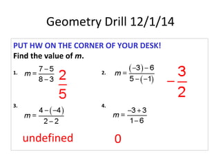 Geometry Drill 12/1/14 
PUT HW ON THE CORNER OF YOUR DESK! 
Find the value of m. 
1. 2. 
3. 4. 
undefined 0 
 