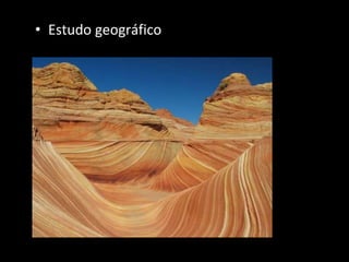 • Estudo geográfico
 