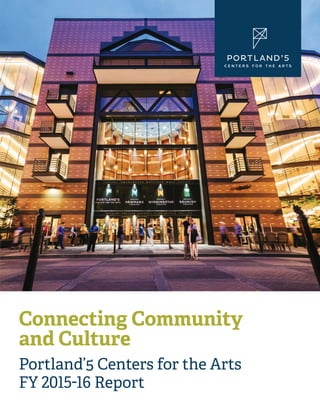 Connecting Community
and Culture
Portland’5 Centers for the Arts
FY 2015-16 Report
 