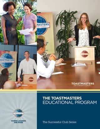 THE TOASTMASTERS
                EDUCATIONAL PROGRAM


WHERE LEADERS
  ARE MADE      The Successful Club Series
 
