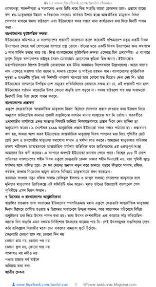 📚  www.facebook.com/tanbir.ebooks
👦 www.facebook.com/tanbir.cox 👆 🎯www.tanbircox.blogspot.com
কবাঝাপড়া, সহনশীলতা ও সংলাকপর ওপর ক্তভক্তি েকর ক্তবশ্ব সংহক্তত আকরা কজারদার হকব। প্রস্তাকব আকরা
বলা হয়-‘মাতৃভাষার উন্নয়ন ও ক্তবস্তাকরর সবকচকয় োর্যের উপায় হকি আন্তজযাক্ততে মাতৃভাষা ক্তদবস
কর্াষণার মাধ্যকম সদসয রাষ্ট্রগুকলা এবং ইউকনকস্কার সদর দ্কর নানা োর্যিকমর মধ্য ক্তদকয় ক্তদনক্তি পালন
েরা।
বাংলাকদকশর েূ িননক্ততে দেতা
ইউকনকস্কার েক্তমশন-২ এ বাংলাকদকশর প্রস্তাবক্তি আকলাচনা োকল েকয়েক্তি পক্তশ্চমাকদশ নতু ন এেক্তি ক্তদবস
উদযাপকনর কেকত্র অেয কর্াগাকনর বযাপাকর প্রশ্ন কতাকল। তাাঁকদর মকত এেক্তি ক্তদবস উদযাপকনর জনয েমপকে
১ লাখ মাক্তেযন ডলার খরচ হয়। ক্তেন্তু বাংলাকদকশর েূ িননক্ততে দেতা একেকত্র ক্তছল প্রশংসনীয়। এ বযাপাকর
িাকন্স ক্তনর্ুি বালাকদকশর রাষ্ট্রদূত ধসয়দ কমায়াকজ্জম কহাকসকনর ভূ ক্তমো ক্তছল অননয। ইউকনকস্কার
মহাপক্তরচালকের ক্তবকশষ উপকদষ্টা কতাজাকম্মল হে িক্তনর অবদানও ক্তবকশষভাকব উকল্লখকর্াগয। আকরা র্াকদর
নাম একেকত্র অগ্রগণয তাাঁরা হকলন ড. সাদাত কহাকসন ও সাইদুর রহমান খান। বাংলাকদকশর েূ িননক্ততে
দৃঢ়তা ও অখণ্ডনীয় র্ুক্তির পর ক্তদবসক্তি পালকনর বযাপাকর আর কোকনা মত ক্তবকরাধ্ কদখা কদয় ক্তন। তাাঁরা
ইউকনকস্কার সকম্মলকন উপক্তস্থত কদশ সমূকহর প্রক্ততক্তনক্তধ্কদর কবাঝাকত সেম হন কর্, এই প্রস্তাবক্তি পাস হকল
ইউকনকস্কার বতযমান বাকজকির উপর কোকনা বাড়ক্তত চাপ পড়কব না। সদসয রাষ্ট্রগুকলা র্ার র্ার সাধ্যমকতা
ক্তদবসক্তি ক্তনজ ক্তনজ কদকশ পালন েরকব।
বাংলাকদকশর প্রস্তাবনা
এেু কশ কফব্রুয়াক্তরকে ‘আন্তজযাক্ততে মাতৃভাষা ক্তদবস’ ক্তহকসকব কর্াষণার প্রস্তাব কদওয়ার জনয উকদযাগ ক্তনকত
অনুকরাধ্ জাক্তনকয়ক্তছল োনাডা প্রবাসী বাঙাক্তলকদর সংগঠন মাদার লযােুকয়জ অব ক্তদ ওয়যার্ল্’। পরবতযীকত
প্রধ্ানমন্ত্রীর োর্যালকয় প্রদি সংিান্ত ক্তবষয়ক্তি জাক্তনকয় ক্তশোমন্ত্রণালকয় প্রস্তাব ক্তদকল কশখ হাক্তসনা তা
অনুকমাদন েকরন। ৯ কসকেবর ১৯৯৯ আনুষ্ঠাক্তনে প্রস্তাব ইউকনকস্কা সদর দ্কর পাঠাকনা হয়। প্রস্তাবনায়
বলা হয়, আমরা আশা েরব ইউকনকস্কার আন্তজযাক্ততে মাতৃভাষা ক্তদবস পালকনর মধ্য ক্তদকয় পৃক্তেবীর কছাি
কছাি কদশ ও জনকগাষ্ঠীর মাতৃভাষা র্োকর্াগয সম্মান ও মর্যাদা লাভ েরকব। আমাকদর মাতৃভাষার অক্তধ্োর
রোয় শহীদকদর আত্মতযাগকে আন্তজযাক্ততে মর্যাদায় অক্তভক্তষি েকর জাক্ততসংকর্র এই গুরুত্বপূণয সংস্থা
আমাকদর ক্তচর ঋণী েকরকছ। এ বযাপাকর অবশযই ইউকনকস্কা ধ্নযবাদ কপকত পাকর। ক্তবকশ্বর ১৮৮ ক্তি কদকশ
প্রক্ততবছর বাংলাকদকশর শহীদ ক্তদবস এেু কশ কফব্রুয়াক্তর কেবল ঢাোর শহীদ ক্তমনাকরই নয়, বরং পৃক্তেবী জুকড়
মর্যাদার সকে পাক্তলত হকব। কস সব কদকশর জনগণ নতুন েকর জানকত পারকব েীভাকব সালাম, রক্তফে,
বরেত, জব্বার ক্তনকজকদর অমূলয প্রাকণর ক্তবক্তনমকয় মাতৃভাষাকে রো েকরকছন।
োনাডাং বাংলার নতুন রক্তফে সালাম (রক্তফেু ল ইসলাম ও আব্দুস সালাম) কসকদকশর ভযােু বাকর বকস
দুক্তনয়ার মাতৃভাষার উন্নক্ততেকল্প এই সক্তমক্ততক্তি গঠন েকরন। মূলত তাাঁকদর উকদযাকগই বাংলাকদশ কপল
পৃক্তেবীকত এমন ক্তবরল সম্মান।
৭ ক্তডকসবর ও বাংলাকদকশর আনুষ্ঠাক্তনেতা
বাঙাক্তলর রিস্নাত ভাষা সংগ্রাকমর ইক্ততহাকসর পেপক্তরিমায় মহান এেু কশ কফব্রুয়াক্তর আন্তজযাক্ততে মাতৃভাষা
ক্তদবস ক্তহকসকব কর্াক্তষত হওয়ায় ৭ ক্তডকসবর সারাকদকশ উজ্জ্বল আনন্দ, আর আকবগর্ন পক্তরকবকশ ক্তবক্তভন্ন
অনুষ্ঠাকনর মধ্য ক্তদকয় উৎসব পালন েরা হয়। ভাষা উৎসব কদশবাসীকে এে োতাকর দাাঁড় েক্তরকয়ক্তছল।
অকনে ক্তদন বাঙাক্তল এমন দলমত ক্তনক্তবযকশকষ উৎসকবর আকমজ পায় ক্তন। কসই উৎসবমুখর বাঙাক্তলকদর কদকখ
েক্তব হাক্তববুল্লাহ ক্তসরাজীর মকতা কর্ন সেকলর বাময়তা ফু কি উকঠকছ-
কফব্রুয়াক্তর কোকনা মাস নয়, কোকনা ক্তদন নয়
কোকনা গ্রাম নয়, কোকনা পে নয়
কোকনা ফু ল নয়, কোকনা গাছ নয়
আোশও নয় নদীও নয়
পঞ্চান্ন হাজার বগয মাইকল
অক্তবরাম েো বলা।
জাতীয় কচতনা
 