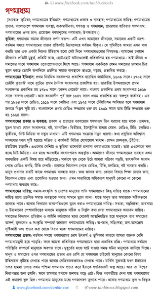 📚  www.facebook.com/tanbir.ebooks
👦 www.facebook.com/tanbir.cox 👆 🎯www.tanbircox.blogspot.com
গণমাধ্যম
(সংকেত: ভূ ক্তমো; গণমাধ্যকমর ইক্ততহাস; গণমাধ্যকমর প্রোর ও বযবহার; গণমাধ্যকমর দাক্তয়ত্ব; গণমাধ্যকমর
প্রভাব; বাংলাকদকশ গণমাধ্যম বযবস্থা; বােস্বাধ্ীনতা; গণতন্ত্র ও গণমাধ্যম; প্রচারণার হাক্ততয়ার গণমাধ্যম;
গণমাধ্যকমর ওপর চাপ; প্রকয়াজন গণমানুকষর গণমাধ্যম; উপসংহার।)
ভূ ক্তমো: গণমাধ্যম সমাজ জীবকনর দপযন স্বূপপ। এক্তি এখন আমাকদর জীবকনর, সমাকজর এেক্তি অংশ।
বতযমান সমকয় গণমাধ্যকমর প্রভাব প্রক্ততপক্তি ক্তনুঃসকন্দকহ সবযজন স্বীেৃ ত। কর্ পৃক্তেবীকত আমরা এখন বাস
েরক্তছ তার এে এেিা ক্তদকনর ইক্ততহাস হকলা কসই ক্তদকন গণমাধ্যমগুকলার ক্তবষয়বস্তু। আমাকদর চলমান
জীবকনর প্রক্ততক্তি মুহূতয, প্রক্ততক্তি োজ, কছাি-কছাি র্িনাগুকলাই প্রক্ততফক্তলত হয় গণমাধ্যকম। তাই জীবন ও
সমাকজর সাকে গণমাধ্যম ওকতাকপ্রাতভাকব ক্তমকশ আকছ। গণমাধ্যম এেক্তদকে কর্মন সমাকজর চলমান ক্তচত্র
তু কল ধ্রকছ কতমক্তন অনযক্তদকে প্রচক্তলত সমাজ বযবস্থাকে ভাঙকছ, গড়কছ, প্রভাক্তবত েরকছ।
গণমাধ্যকমর ইক্ততহাস: প্রেম ক্তনয়ক্তমত সংবাদপত্র প্রোক্তশত হকয়ক্তছল জামযাক্তনকত, ১৬০৯ সাকল। ১৭০২ সাকল
কডইক্তল েু রযাা’ নাকম বৃকিকন প্রেম ধদক্তনে সংবাদপত্র প্রোক্তশত হয়। ভারতীয় উপমহাকদকশ প্রেম
সংবাদপত্র প্রোক্তশত হয় ১৭৮০ সাকল-‘কবেল কগকজি’ নাকম। বাংলায় প্রোক্তশত প্রেম সংবাদপত্র ১৮১৮
সাকল ‘বাোল কগকজি’। আর তৎোলীণ পূবয বকে ১৮৪৭ সাকল প্রেম প্রোক্তশত হয় ‘রেপুর বাতযাবহ’। এর
পর ১৮৯৪ সাকল করক্তডও, ১৯১৯ সাকল চলক্তচ্চত্র এবং ১৯২৫ সাকল কিক্তলক্তভশন আক্তবষ্কার হকল গণমাধ্যম
জগকত ক্তবপ্লব সৃক্তষ্ট হয়। বাংলাকদকশ প্রেম করক্তডও সম্প্রচার শুরু হয় ১৯৩৯ সাকল আর ক্তিক্তভ সম্প্রচার শুরু
হয় ১৯৬৪ সাকল।
গণমাধ্যকমর প্রোর ও বযবহার: প্রোশ ও প্রচাকরর ধ্রণকভকদ গণমাধ্যম ক্ততন ধ্রকণর হকয় োকে। প্রেমত,
মুদ্রণ মাধ্যম কর্মন সংবাদপত্র, বই, মযাগাক্তজন। ক্তিতীয়ত, ইকলক্ট্রক্তনে মাধ্যম কর্মন- করক্তডও, ক্তিক্তভ, চলক্তচ্চত্র।
তৃতীয়ত, ‘ক্তনউ ক্তমক্তডয়া বা নতুন মাধ্যম’। এক্তি গণমাধ্যম সংিান্ত নতু ন ধ্ারণা। তেয প্রর্ুক্তির অক্তবশ্বাসয
সাফকলযর ফকল সৃক্তষ্ট হকয়কছ সক্তিয় ও োর্যেরী ক্তবক্তভন্ন কর্াগাকর্াগ মাধ্যম। কর্মন কফসবুে, িু ইিার,
ইউক্তিউব ইতযাক্তদ। এগুকলার ধবক্তশষ্টয ও ভূ ক্তমো অকনেিা অনযানয গণমাধ্যকমর মকতাই। তাই এগুকলাকে বলা
হকি ক্তনউ ক্তমক্তডয়া। এর মকধ্য অনলাইন সংবাদপত্রও অন্তভু যি। আমাকদর জীবকন গণমাধ্যকমর বযবহার এখন
অবধ্াক্তরত এেক্তি ক্তবষয় হকয় দাাঁক্তড়কয়কছ। সোকল র্ুম কেকে উকঠ আমরা পক্তত্রো পড়ক্তছ, তাৎেক্তণে সংবাদ
কপকত করক্তডও শুনক্তছ, ক্তিক্তভ কদখক্তছ। অবসকর ক্তবকনাদন কপকত করক্তডও, ক্তিক্তভ, চলক্তচ্চত্র, বই বযবহার েরক্তছ।
মানুষ প্রধ্ানত চারক্তি োকজ গণমাধ্যম বযবহার েকর। তেয জানার জনয, কোকনা ক্তবষকয় ক্তশো কনয়ার জনয,
ক্তবকনাদন কপকত এবং প্রকণাক্তদত হওয়ার জনয। এখন সারাক্তবকশ্ব অক্তধ্োংশ মানুষই কোকনা না কোকনা
গণমাধ্যম বযবহার েকর।
গণমাধ্যকমর দাক্তয়ত্ব: সমাজ-সংস্কৃ ক্তত ও কদকশর মানুকষর প্রক্তত গণমাধ্যকমর ক্তেছু দাক্তয়ত্ব োকে। গণমাধ্যকমর
দাক্তয়ত্ব হকলা প্রচক্তলত সমাজ বযবস্থাকে সবার সামকন তু কল আনা। র্াকত মানুষ তার সমাজকে সক্তঠেভাকব
জানকত পাকর। আবার ক্তবদযমান অসংগক্ততগুকলা তু কল ধ্রাও গণমাধ্যকমর দাক্তয়ত্ব। সততা, বস্তুক্তনষ্ঠতা, ভারসাময
ও উচ্চমাকনর কপশাদাক্তরকত্বর মাধ্যকম মানুষকে সক্তঠে ও ক্তনভু যল তেয কদয়া গণমাধ্যকমর অনযতম দাক্তয়ত্ব।
সমাকজর ক্তবদযমান প্রক্ততষ্ঠান ও আইক্তন োঠাকমার মকধ্য কেকেই আত্মক্তনয়ক্তন্ত্রত হকয় মানুষকে তার সমাকজর
আদশয, মূলযকবাধ্ ও সংস্কৃ ক্তত সম্পকেয জানাকনা গণমাধ্যকমর দাক্তয়ত্ব। অপরাধ্, সক্তহংসতা, জন-অসকন্তাষ
সৃক্তষ্টোরী তেয প্রচার েরা কেকে ক্তবরত োো গণমাধ্যকমর দাক্তয়ত্ব।
গণমাধ্যকমর প্রভাব: বতযমান সমকয় গণমাধ্যকমর চরম উৎেষয ও ভূ ক্তমোর োরকণ আমরা অকনে কবক্তশ
গণমাধ্যমমুখী হকয় পকড়ক্তছ। ফকল আমরা প্রক্ততক্তনয়ত গণমাধ্যকমর িারা প্রভাক্তবত হক্তি। গণমাধ্যম বতযমান
পক্তরক্তস্থক্তত সম্পকেয মানুষকে অবগত রাকখ। মুহূকতযর মকধ্য র্কি র্াওয়া সমস্ত র্িনা মানুষকে জাক্তনকয় ক্তদকি।
মানুষ ও সমাকজর ওপর গণমাধ্যকমর প্রভাব এত কবক্তশ কর্ গণমাধ্যম চাইকলই মানুকষর কোকনা ক্তবষয়
ইক্ততবাচে দৃক্তষ্টকত কদখকত পাকর আবার কনক্ততবাচেভাকবও কদখকত পাকর। মাক্তেযন র্ুিরাষ্ট্র র্খন ইরাকের
ওপর হামলা চালায় তখন পক্তশ্চমা গণমাধ্যম প্রচার েকর ইরাকে গণক্তবধ্বংসী অস্ত্র আকছ। আর তা ক্তবকশ্বর
ক্তনরাপিার জনয হুমক্তে। ফকল হামলার স্বপকে জনমত গকড় ওকঠ। ক্তেন্তু পরবতযীকত কদখা র্ায় গণমাধ্যকমর
এই প্রচারণা ভু ল ক্তছল। গণমাধ্যম মানুকষর মকধ্য গণজাগরণ তু লকত পাকর। আবার গণমাধ্যম ভু ল ও ক্তবেৃ ত
 