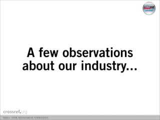 A few observations
about our industry...
 