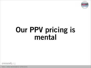 Our PPV pricing is
     mental
 