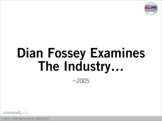 Dian Fossey Examines
   The Industry…
        ~2005
 