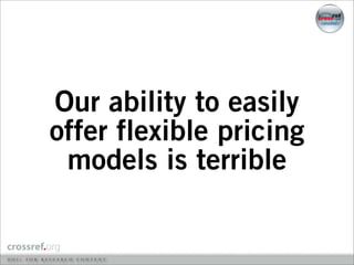 Our ability to easily
offer flexible pricing
 models is terrible
 