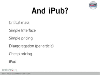 And iPub?
Critical mass
Simple Interface
Simple pricing
Disaggregation (per article)
Cheap pricing
iPod
 