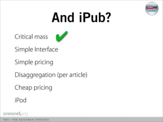 And iPub?
Critical mass    ✔
Simple Interface
Simple pricing
Disaggregation (per article)
Cheap pricing
iPod
 