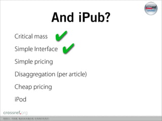 And iPub?
Critical mass  ✔
Simple Interface ✔
Simple pricing
Disaggregation (per article)
Cheap pricing
iPod
 