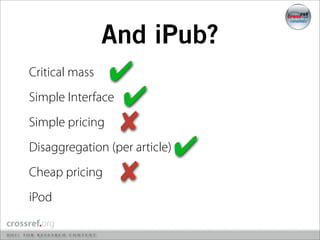 And iPub?
Critical mass  ✔
Simple Interface ✔
Simple pricing ✘
Disaggregation (per article)   ✔
Cheap pricing    ✘
iPod
 