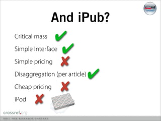 And iPub?
Critical mass  ✔
Simple Interface ✔
Simple pricing ✘
Disaggregation (per article)   ✔
Cheap pricing    ✘
iPod   ✘
 