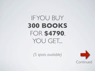 IF YOU BUY
300 BOOKS
 FOR $4790,
  YOU GET...
 (5 spots available)
                       Continued
 