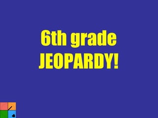 6th grade JEOPARDY! 