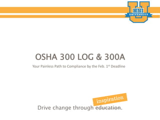 Drive change through education.
OSHA 300 LOG & 300A
Your Painless Path to Compliance by the Feb. 1st Deadline
 
