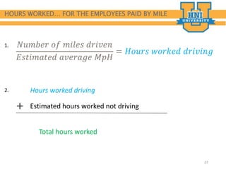 HOURS WORKED… FOR THE EMPLOYEES PAID BY MILE
𝑁𝑢𝑚𝑏𝑒𝑟 𝑜𝑓 𝑚𝑖𝑙𝑒𝑠 𝑑𝑟𝑖𝑣𝑒𝑛
𝐸𝑠𝑡𝑖𝑚𝑎𝑡𝑒𝑑 𝑎𝑣𝑒𝑟𝑎𝑔𝑒 𝑀𝑝𝐻
= 𝐻𝑜𝑢𝑟𝑠 𝑤𝑜𝑟𝑘𝑒𝑑 𝑑𝑟𝑖𝑣𝑖𝑛𝑔
27
Hours worked driving
Estimated hours worked not driving
Total hours worked
+
1.
2.
 