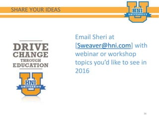 SHARE YOUR IDEAS
36
36
Email Sheri at
[Sweaver@hni.com] with
webinar or workshop
topics you’d like to see in
2016
 