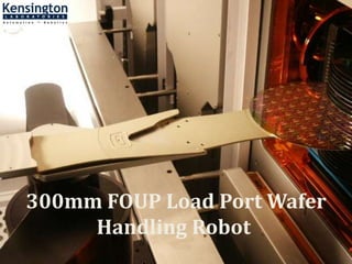 300mm FOUP Load Port Wafer
Handling Robot
 