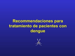 Recommendaciones para
tratamiento de pacientes con
          dengue
 