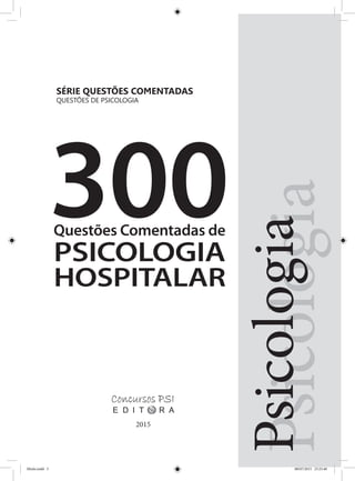 E D I T R AE D I T R A
2015
SÉRIE QUESTÕES COMENTADAS
QUESTÕES DE PSICOLOGIA
Questões Comentadas de
PSICOLOGIA
HOSPITALAR
Miolo.indd 3 08/07/2015 23:25:40
 
