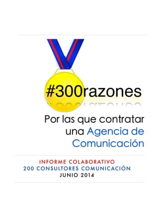 INFORME COL ABORATIVO
200 CONSULTORES COMUNICACIÓN
JUNIO 2014
Por las que contratar
una Agencia de
Comunicación
 