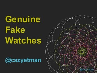 @cazyetman
Genuine
Fake
Watches
@cazyetman
 