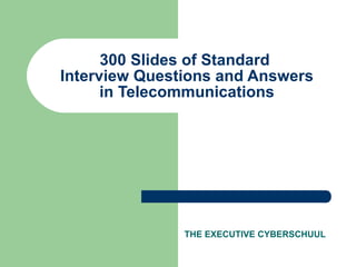 300 Slides of Standard  Interview Questions and Answers in Telecommunications THE EXECUTIVE CYBERSCHUUL 