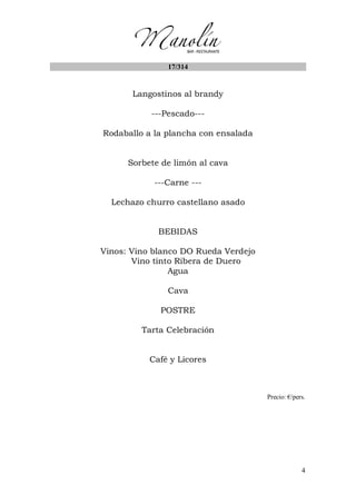 4
17/314
Langostinos al brandy
---Pescado---
Rodaballo a la plancha con ensalada
Sorbete de limón al cava
---Carne ---
Lechazo churro castellano asado
BEBIDAS
Vinos: Vino blanco DO Rueda Verdejo
Vino tinto Ribera de Duero
Agua
Cava
POSTRE
Tarta Celebración
Café y Licores
Precio: €/pers.
 